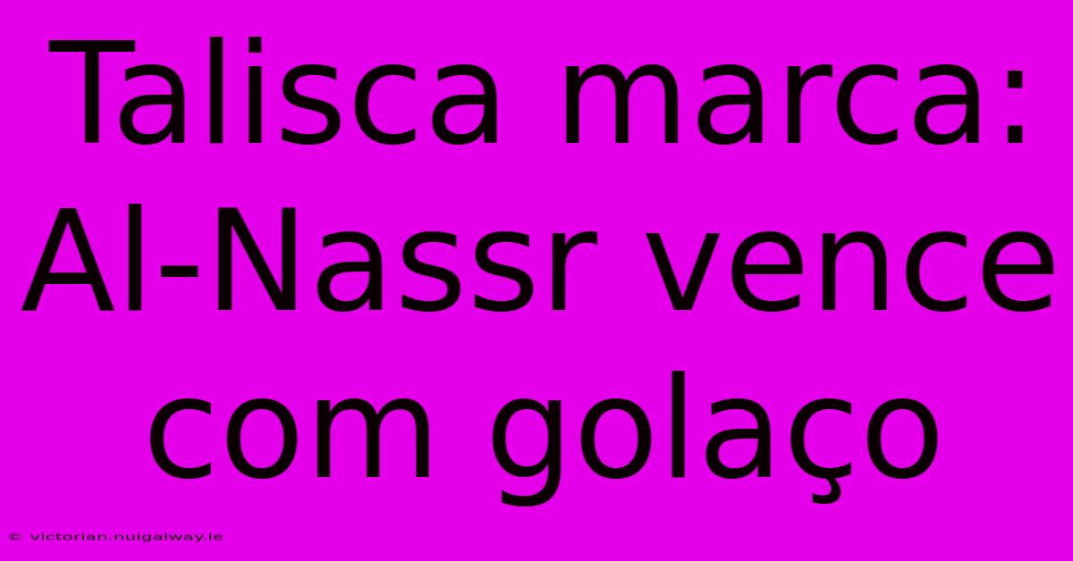 Talisca Marca: Al-Nassr Vence Com Golaço