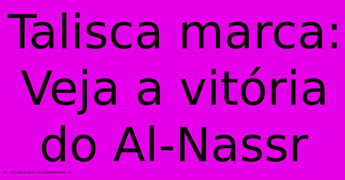 Talisca Marca: Veja A Vitória Do Al-Nassr 