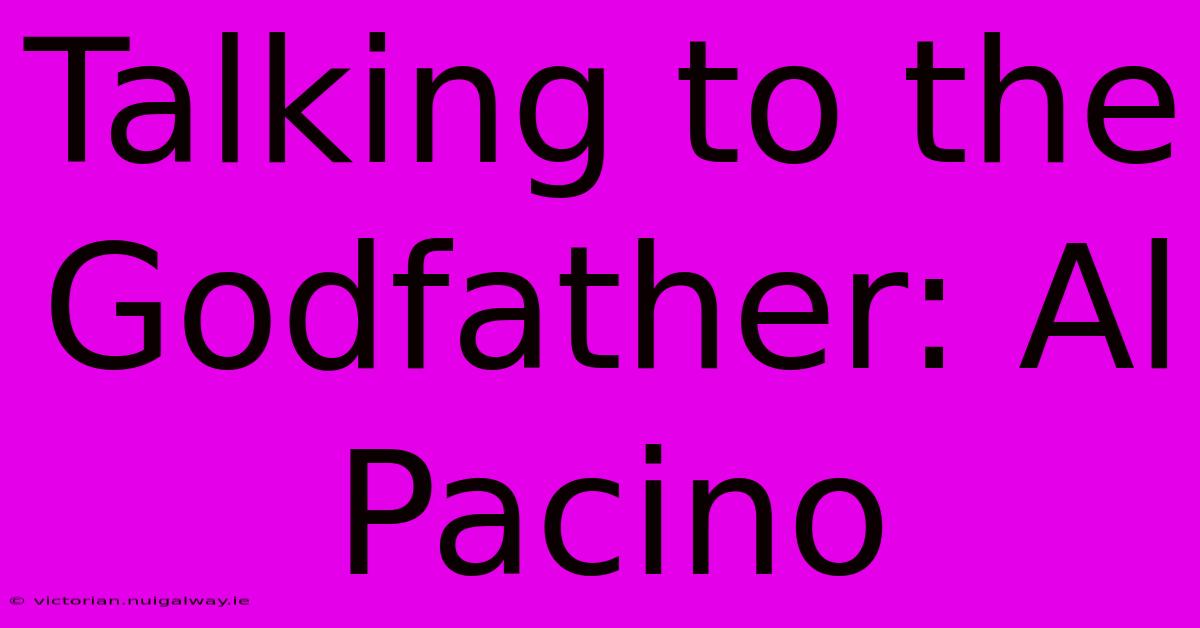 Talking To The Godfather: Al Pacino