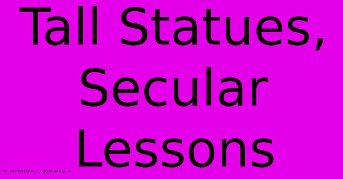 Tall Statues, Secular Lessons