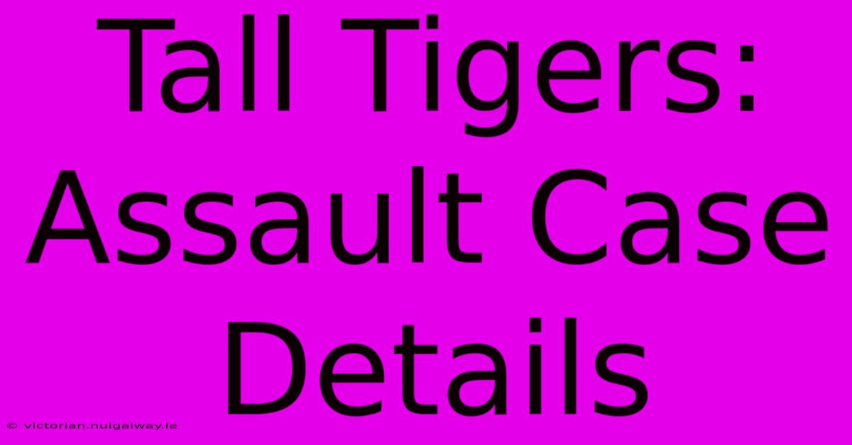 Tall Tigers: Assault Case Details