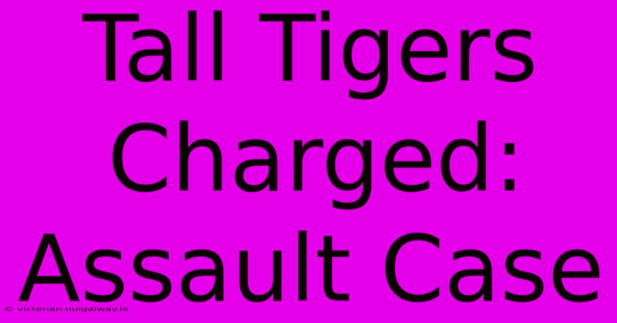 Tall Tigers Charged: Assault Case