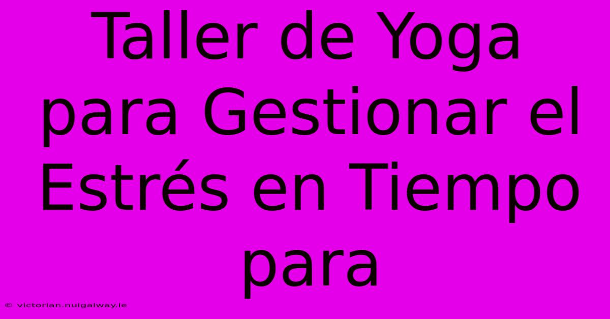 Taller De Yoga Para Gestionar El Estrés En Tiempo Para