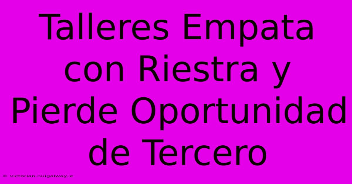 Talleres Empata Con Riestra Y Pierde Oportunidad De Tercero