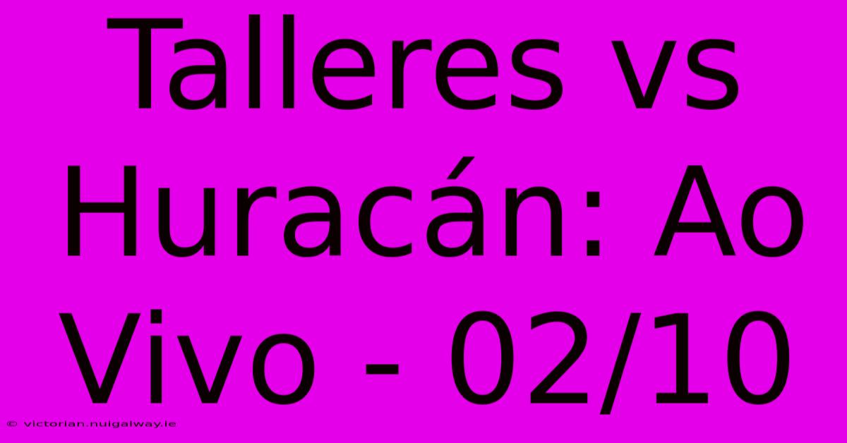 Talleres Vs Huracán: Ao Vivo - 02/10