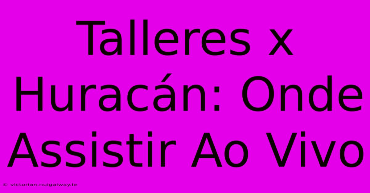 Talleres X Huracán: Onde Assistir Ao Vivo