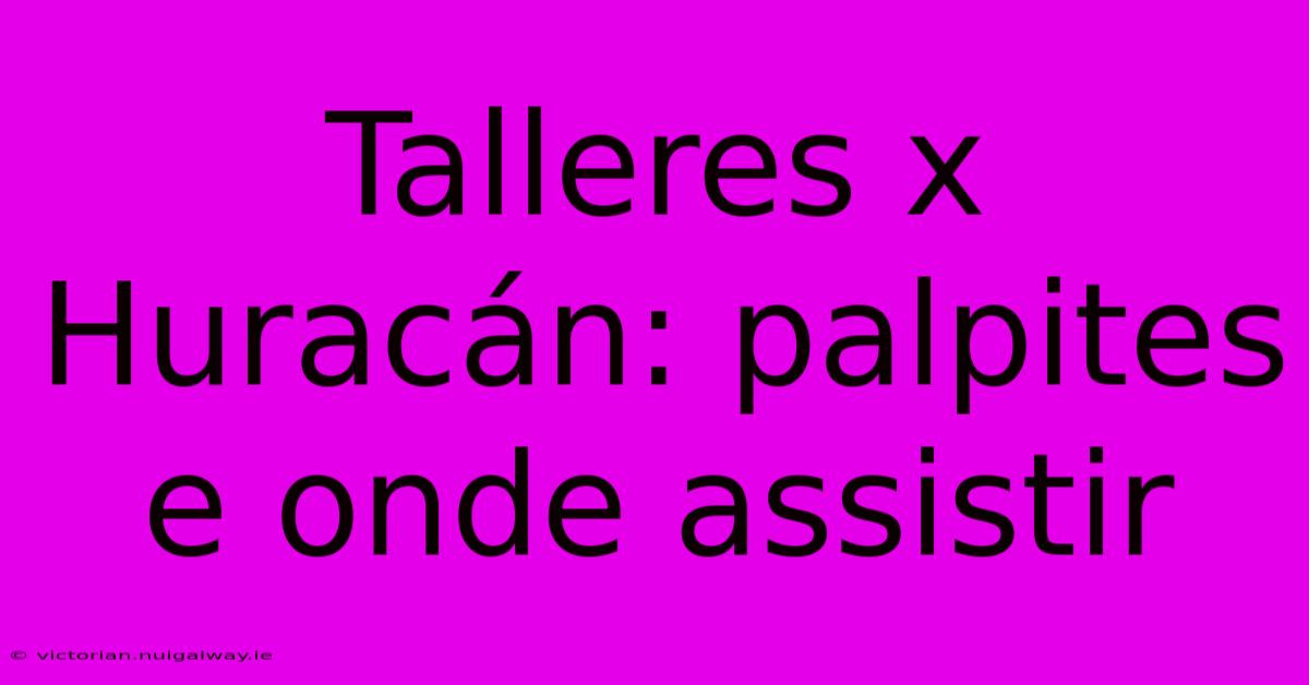 Talleres X Huracán: Palpites E Onde Assistir