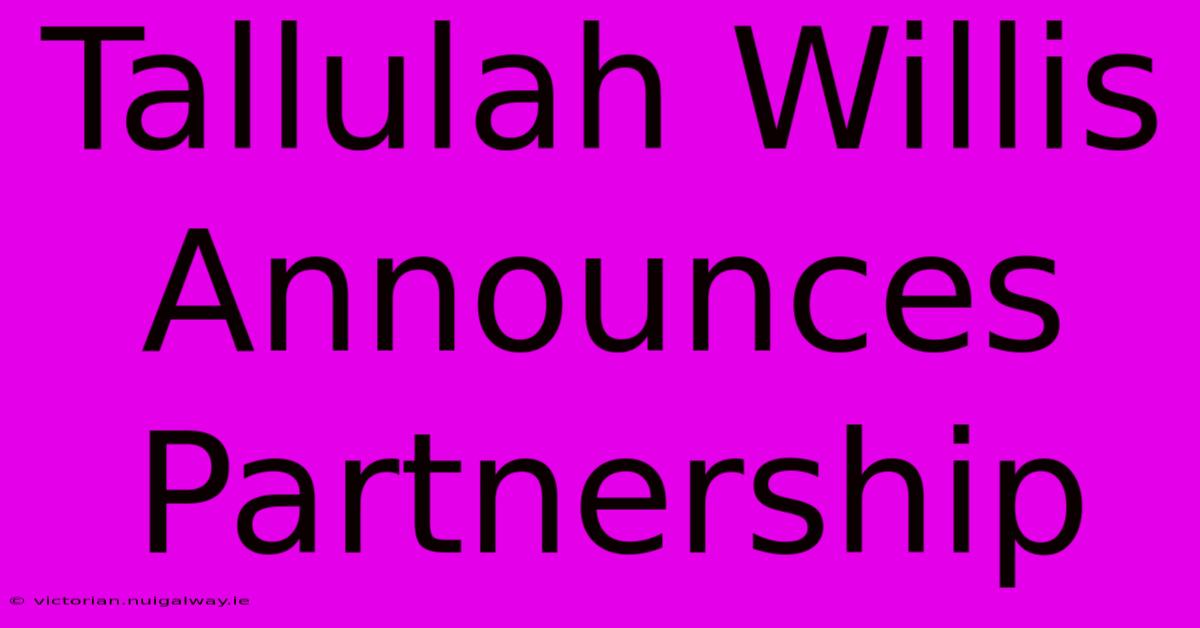 Tallulah Willis Announces Partnership