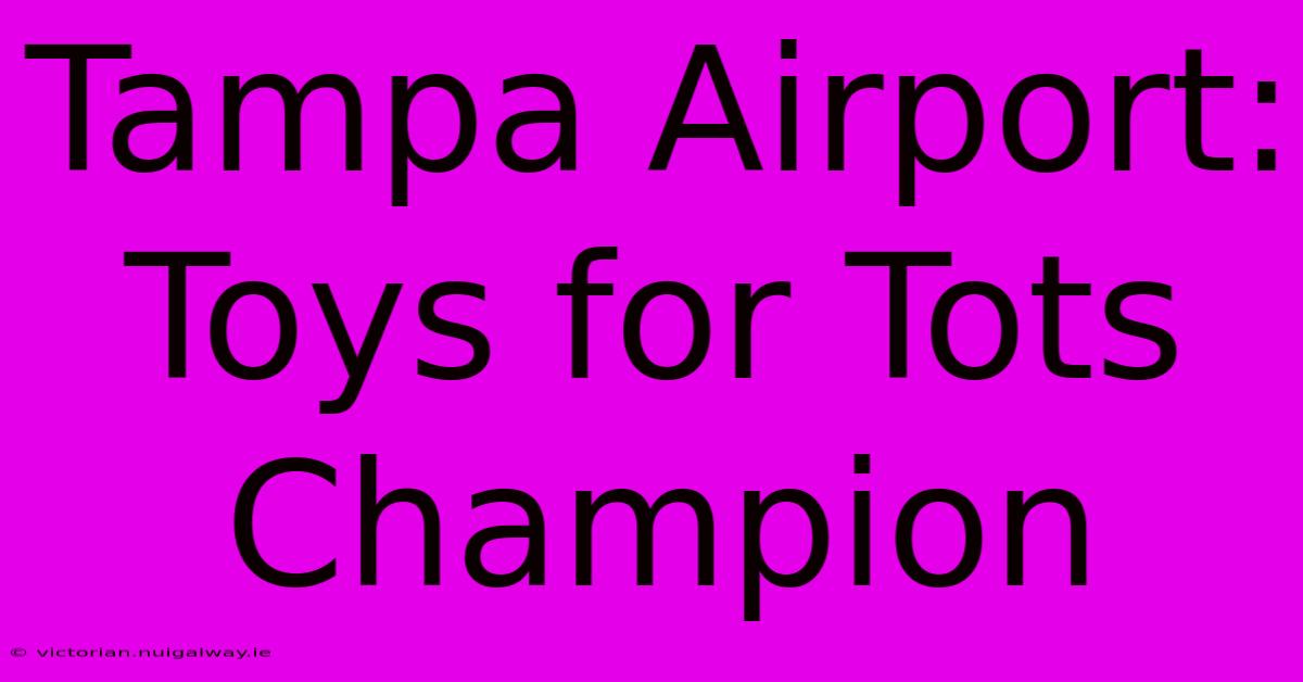 Tampa Airport: Toys For Tots Champion