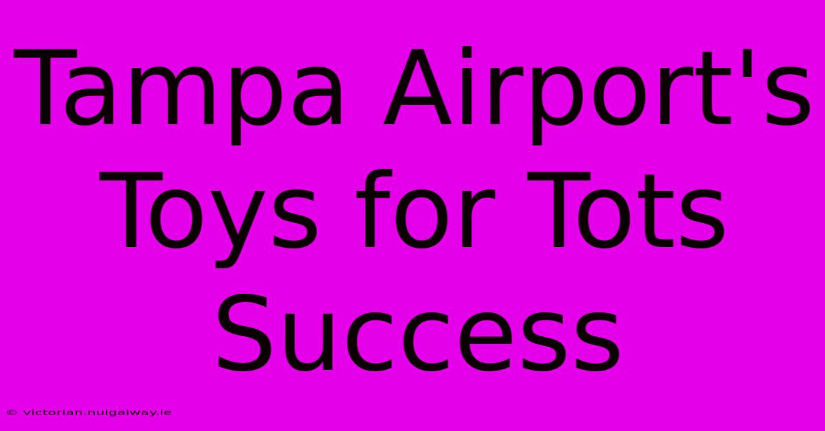 Tampa Airport's Toys For Tots Success