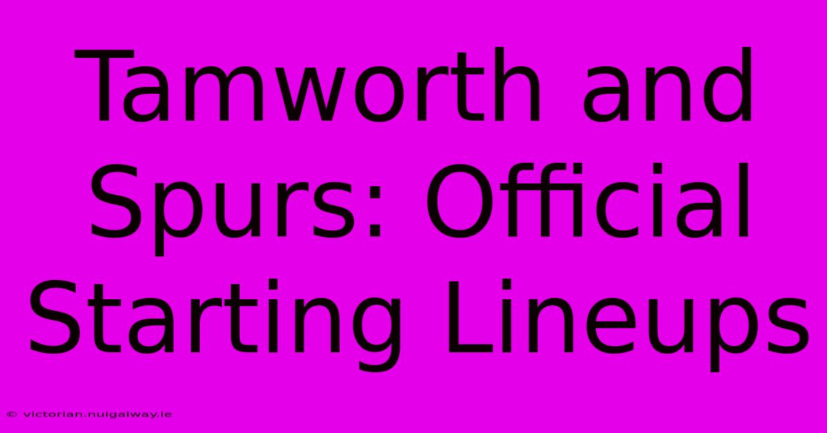 Tamworth And Spurs: Official Starting Lineups