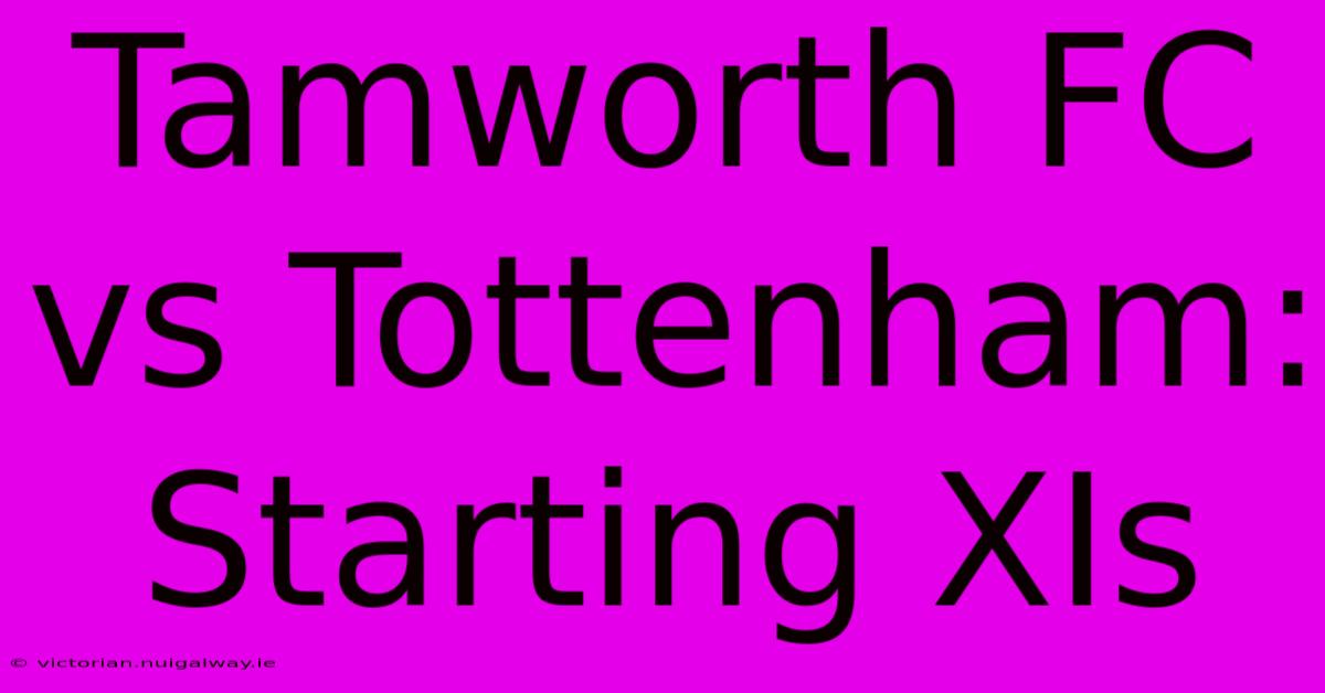 Tamworth FC Vs Tottenham: Starting XIs