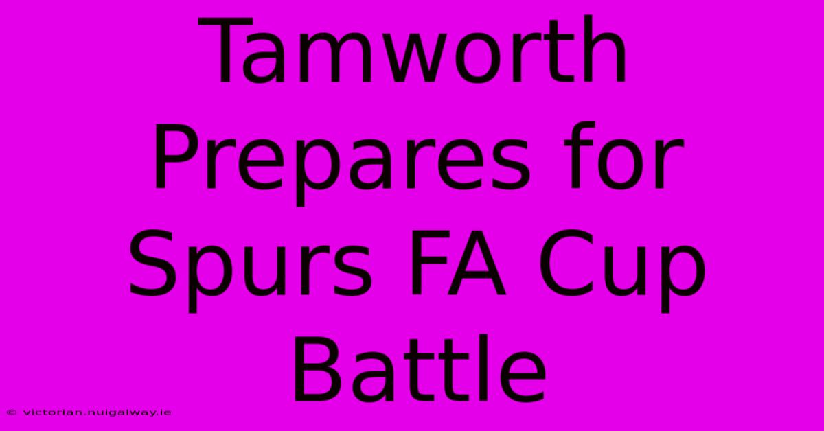 Tamworth Prepares For Spurs FA Cup Battle