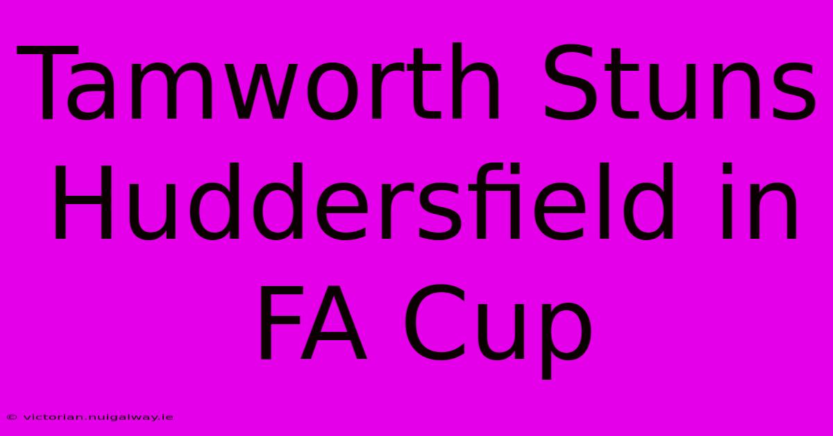 Tamworth Stuns Huddersfield In FA Cup