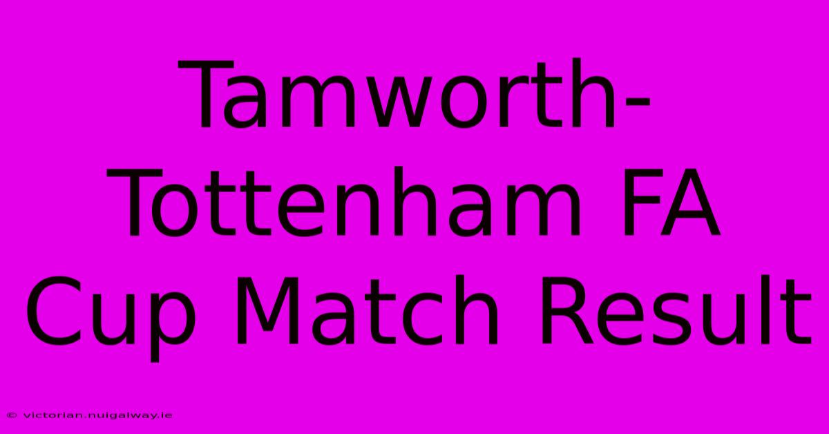 Tamworth-Tottenham FA Cup Match Result