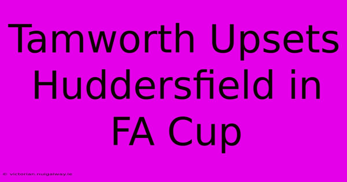 Tamworth Upsets Huddersfield In FA Cup