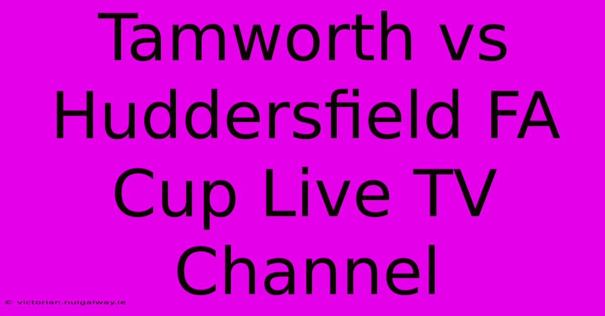 Tamworth Vs Huddersfield FA Cup Live TV Channel 