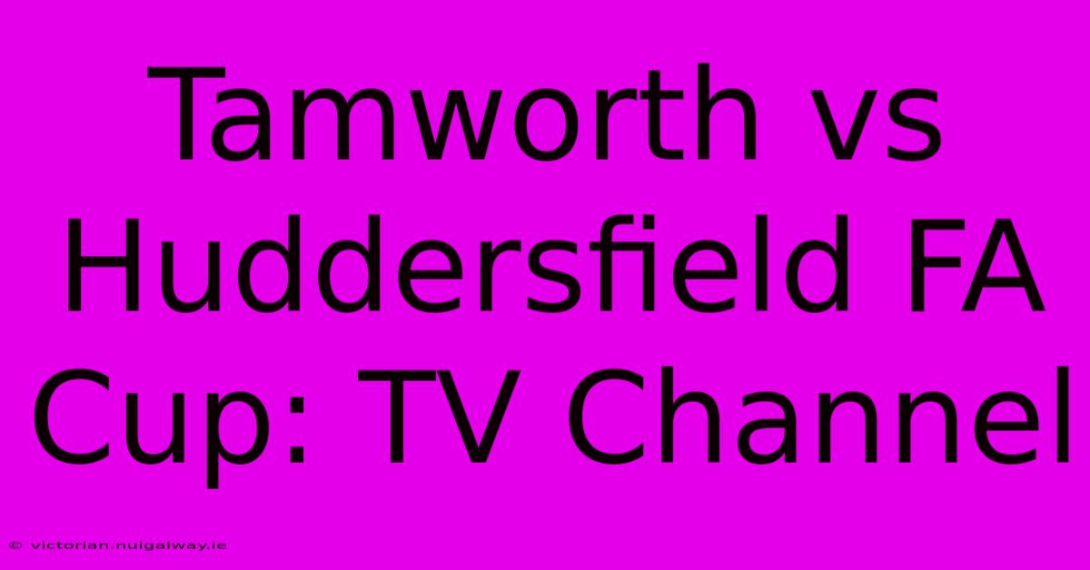 Tamworth Vs Huddersfield FA Cup: TV Channel