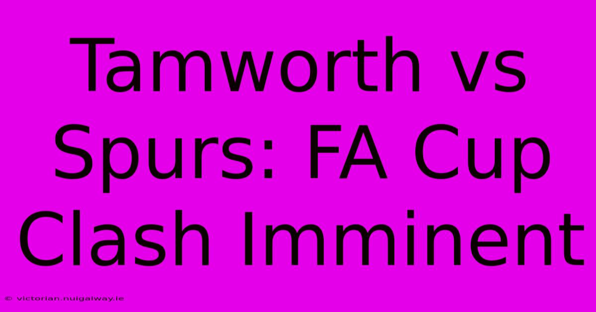 Tamworth Vs Spurs: FA Cup Clash Imminent