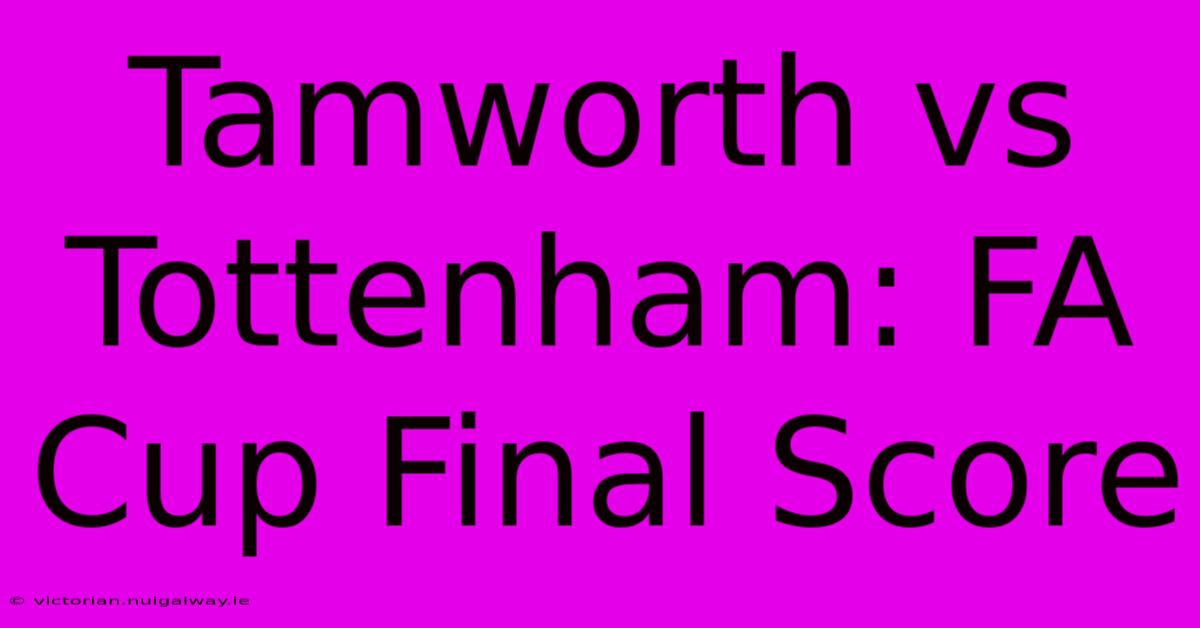 Tamworth Vs Tottenham: FA Cup Final Score