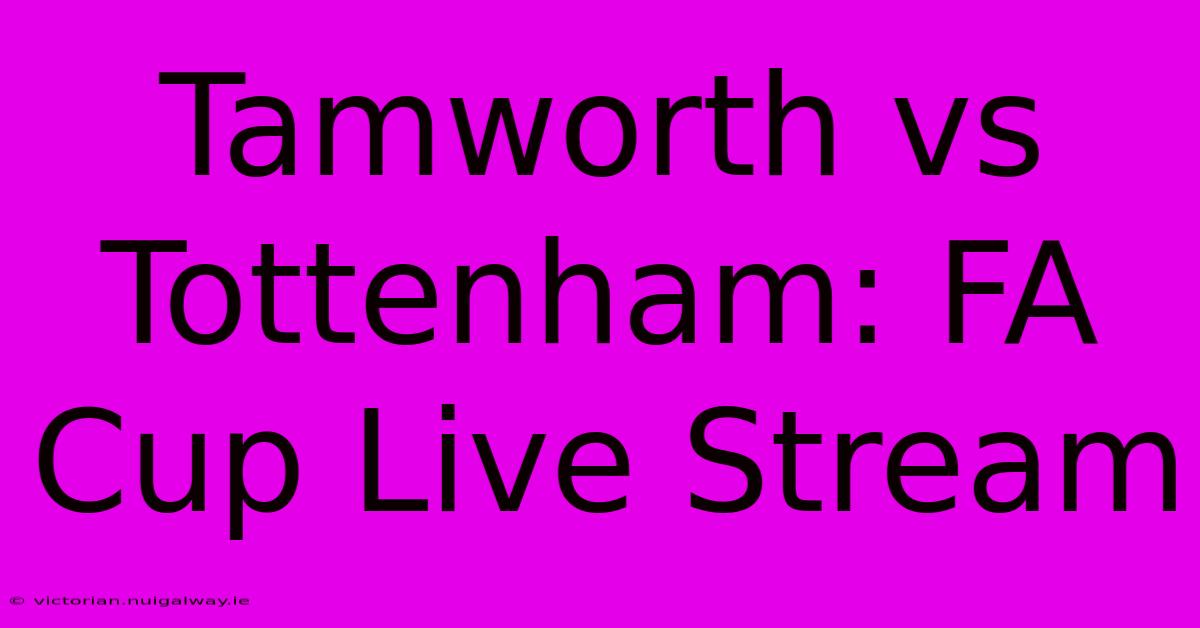 Tamworth Vs Tottenham: FA Cup Live Stream