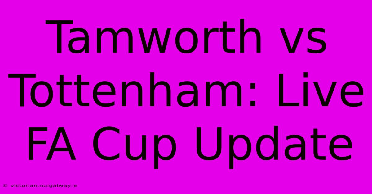 Tamworth Vs Tottenham: Live FA Cup Update