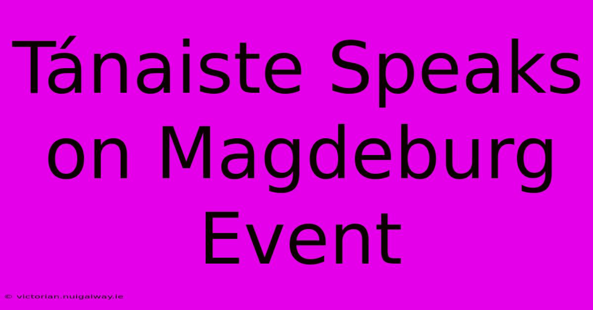 Tánaiste Speaks On Magdeburg Event