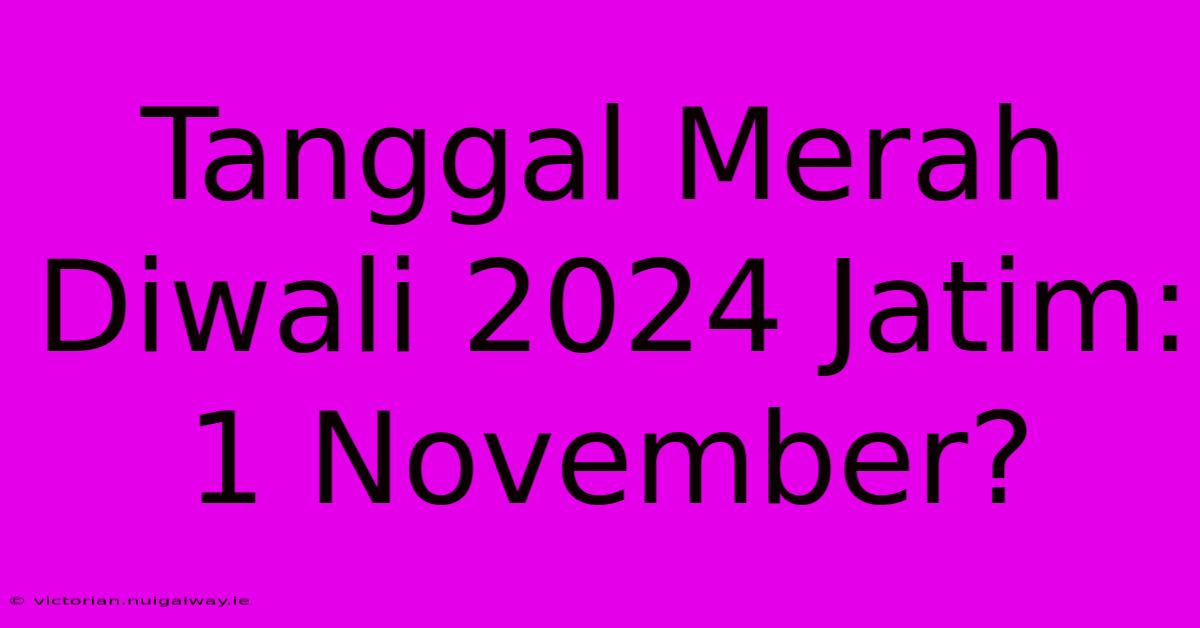 Tanggal Merah Diwali 2024 Jatim: 1 November?