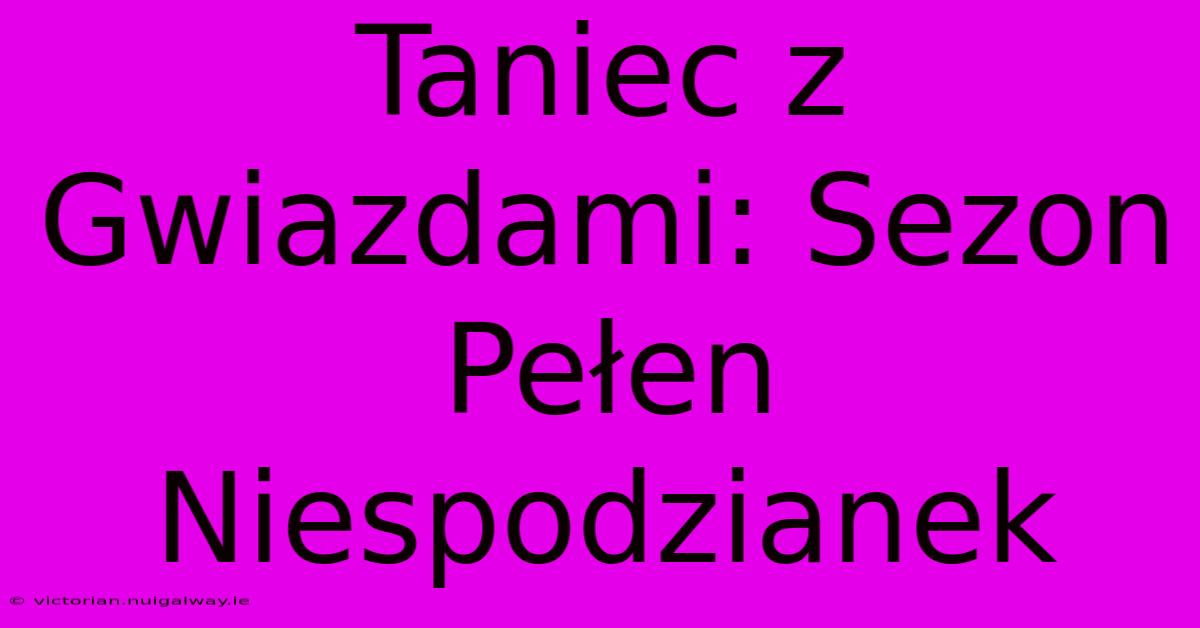 Taniec Z Gwiazdami: Sezon Pełen Niespodzianek 