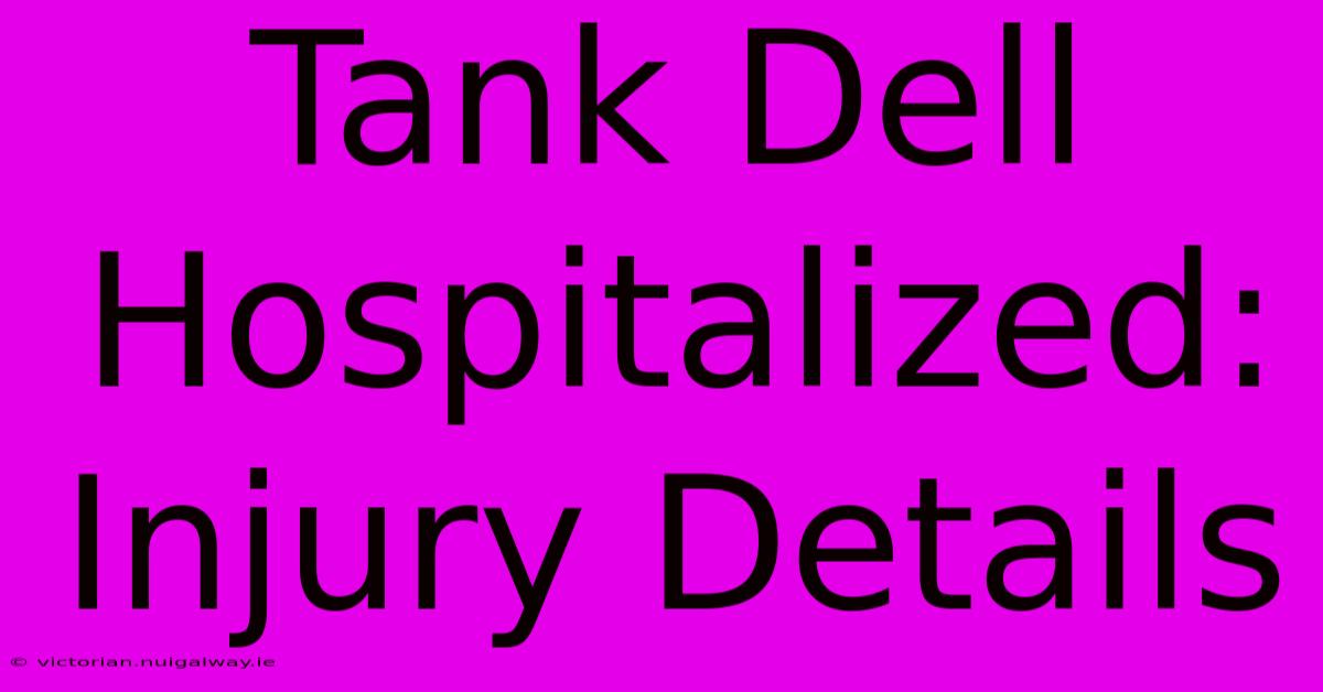 Tank Dell Hospitalized: Injury Details