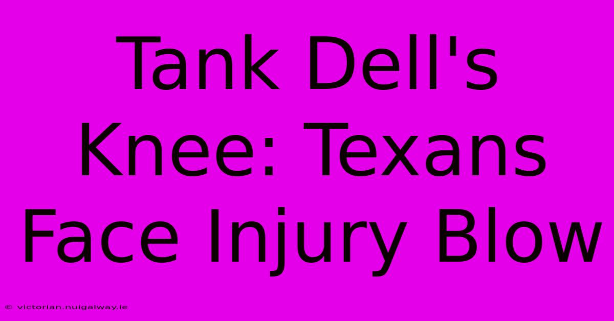 Tank Dell's Knee: Texans Face Injury Blow