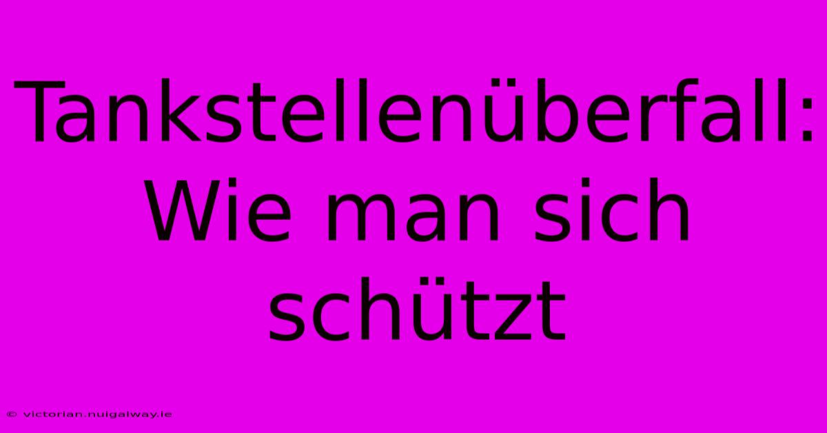 Tankstellenüberfall: Wie Man Sich Schützt