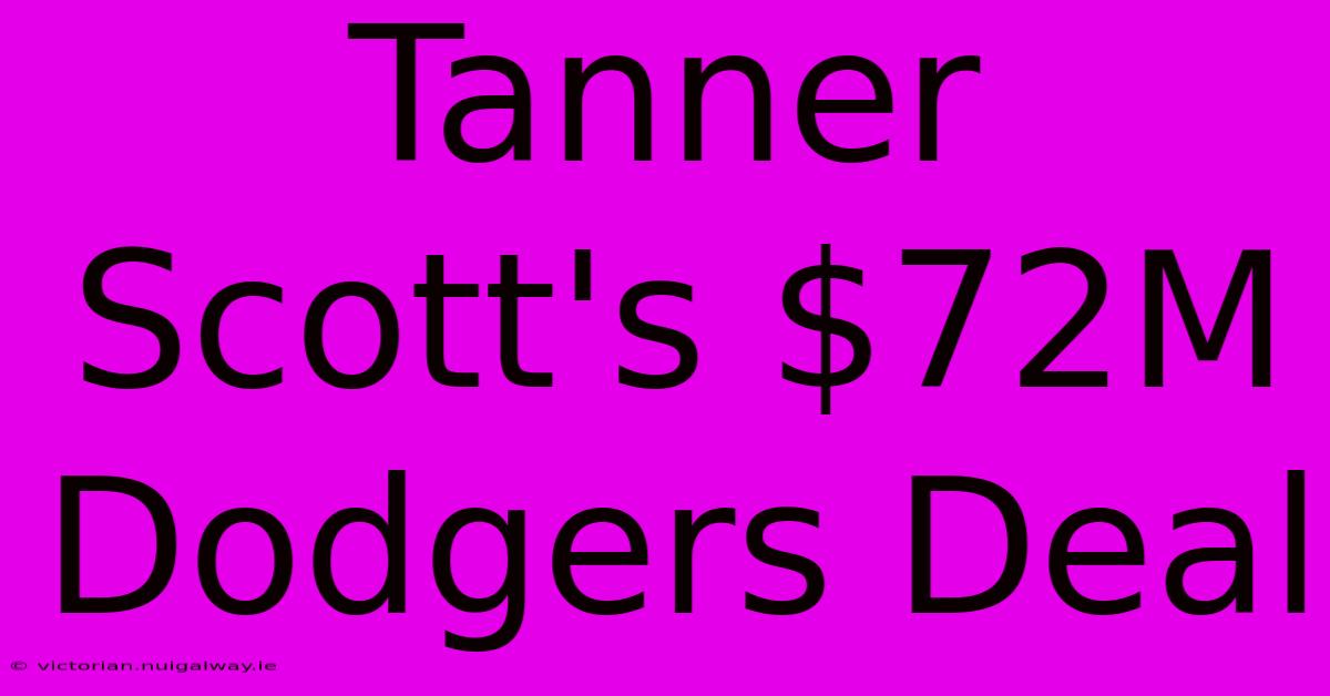 Tanner Scott's $72M Dodgers Deal