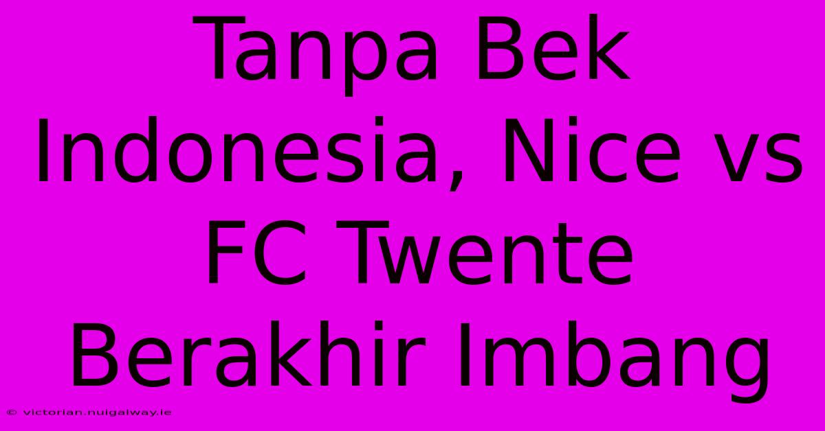 Tanpa Bek Indonesia, Nice Vs FC Twente Berakhir Imbang