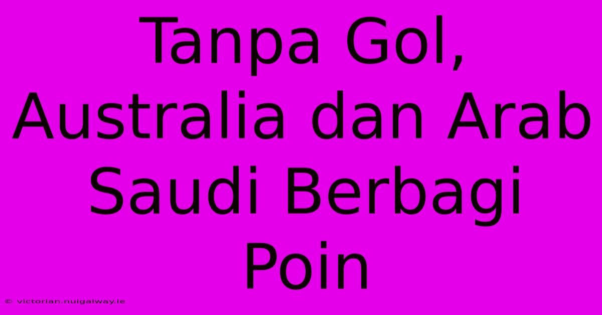 Tanpa Gol, Australia Dan Arab Saudi Berbagi Poin