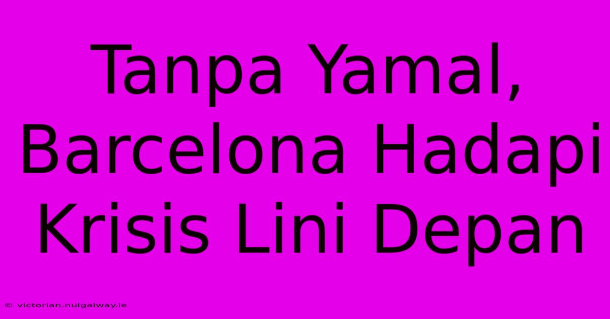 Tanpa Yamal, Barcelona Hadapi Krisis Lini Depan