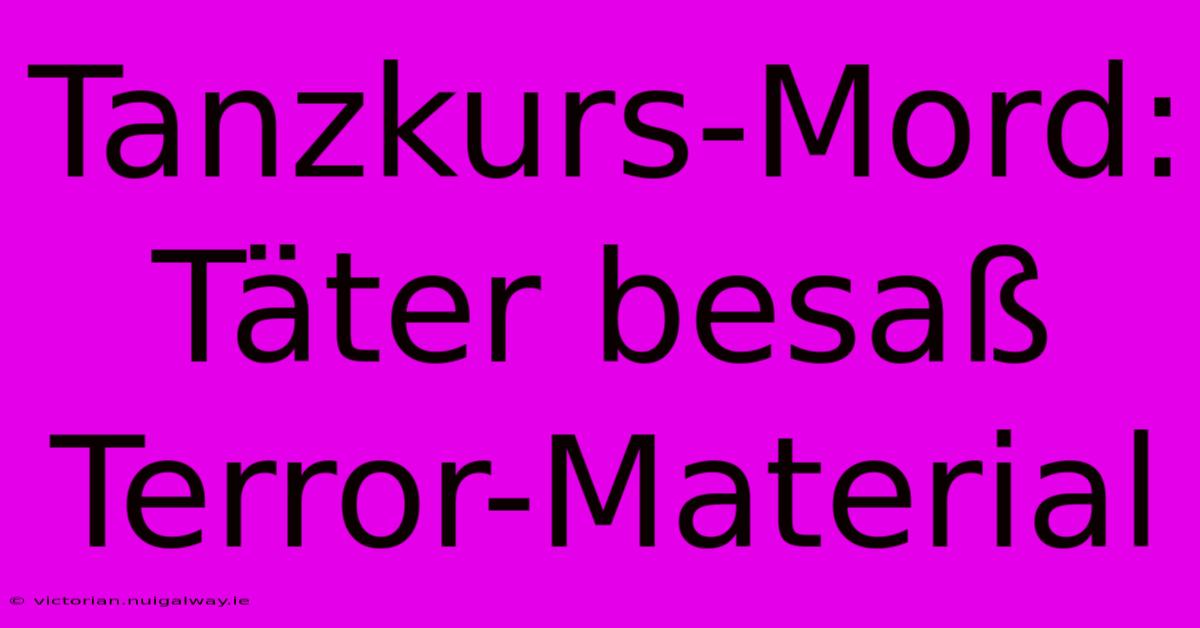 Tanzkurs-Mord: Täter Besaß Terror-Material