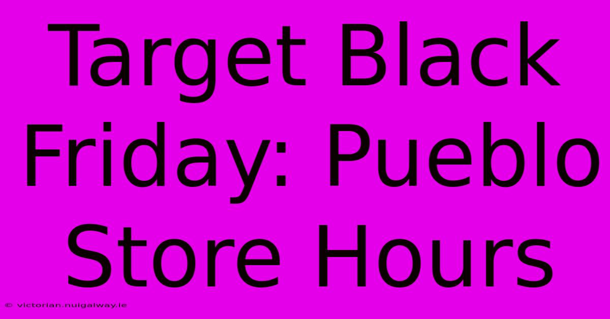 Target Black Friday: Pueblo Store Hours