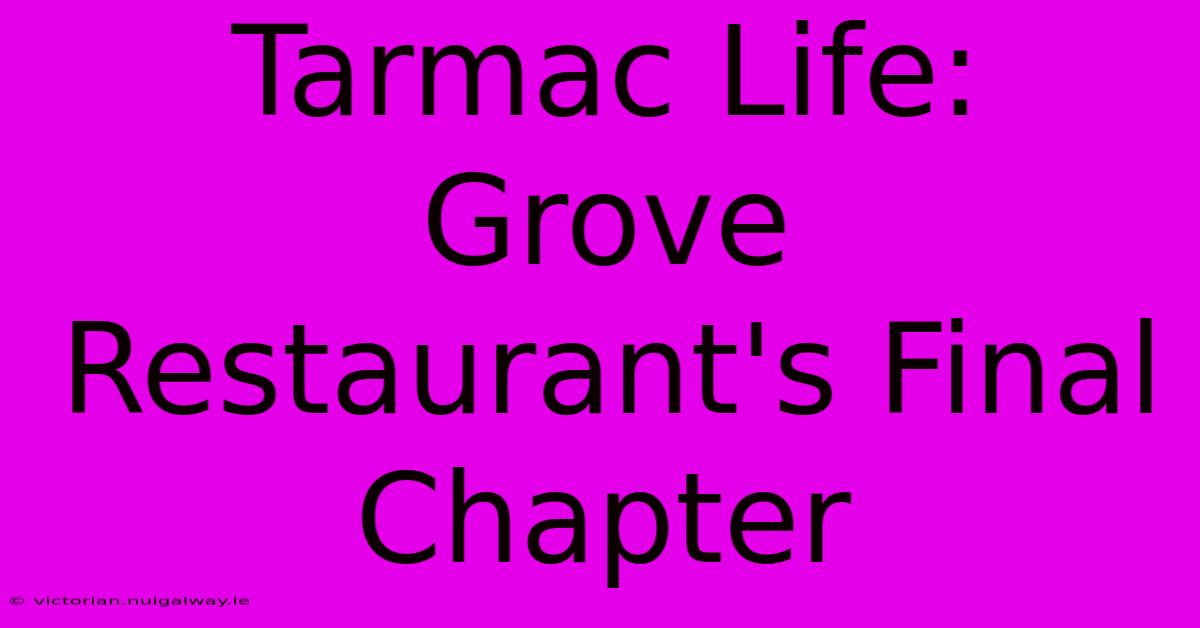 Tarmac Life:  Grove Restaurant's Final Chapter