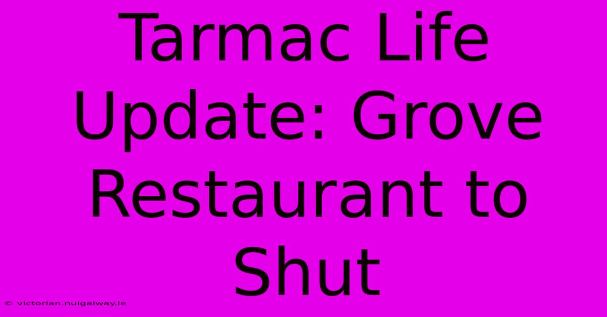 Tarmac Life Update: Grove Restaurant To Shut