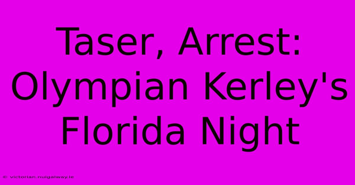 Taser, Arrest: Olympian Kerley's Florida Night