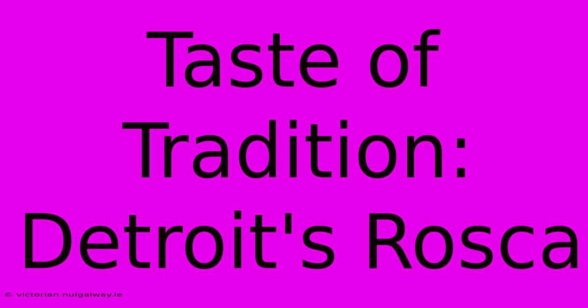 Taste Of Tradition: Detroit's Rosca