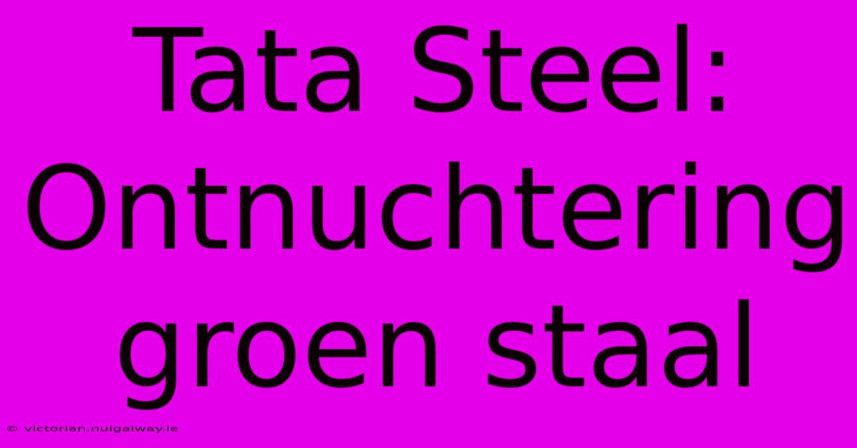 Tata Steel: Ontnuchtering Groen Staal