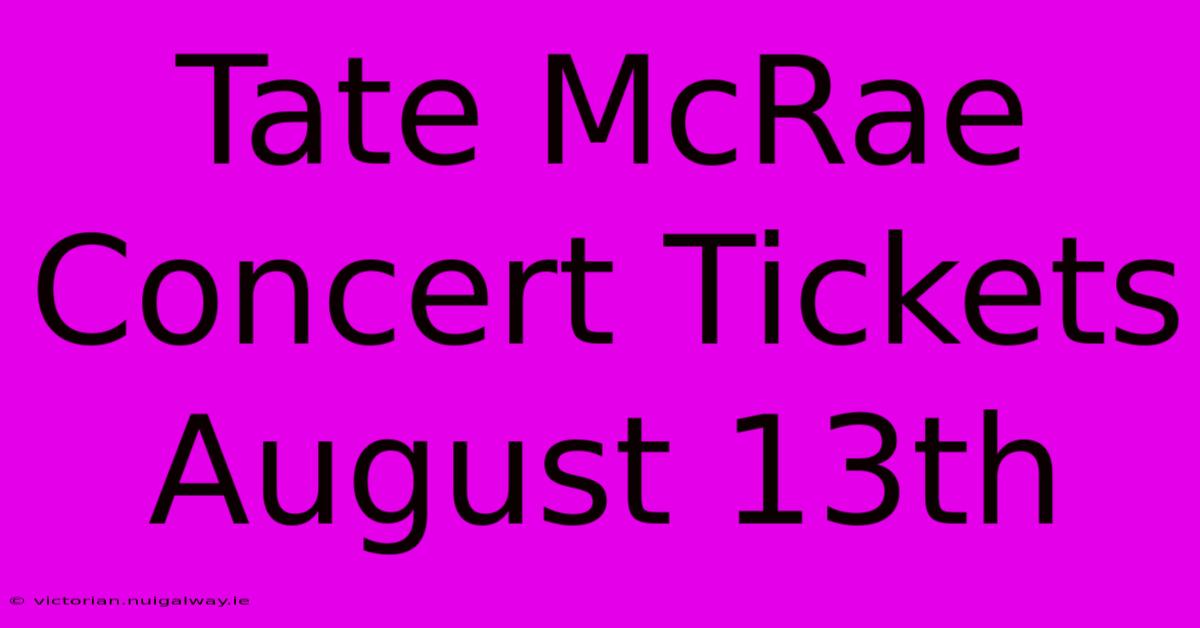 Tate McRae Concert Tickets August 13th