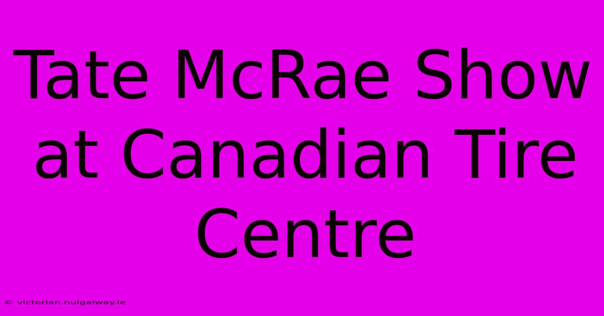 Tate McRae Show At Canadian Tire Centre