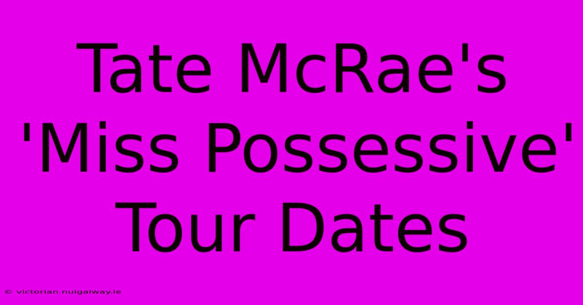 Tate McRae's 'Miss Possessive' Tour Dates