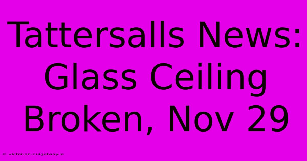 Tattersalls News: Glass Ceiling Broken, Nov 29