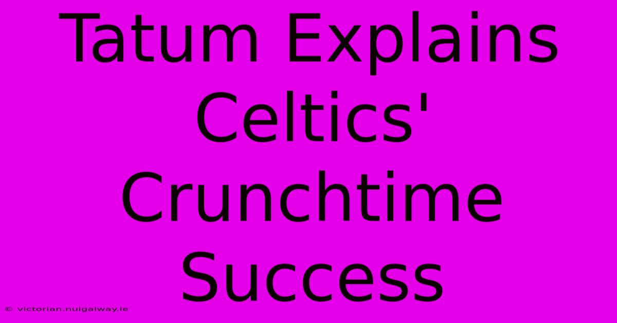 Tatum Explains Celtics' Crunchtime Success