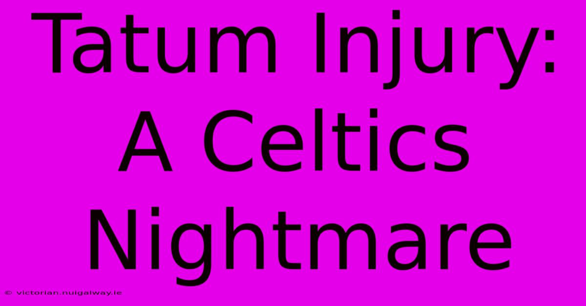 Tatum Injury: A Celtics Nightmare