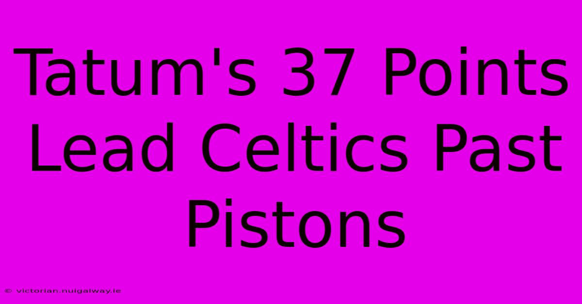 Tatum's 37 Points Lead Celtics Past Pistons